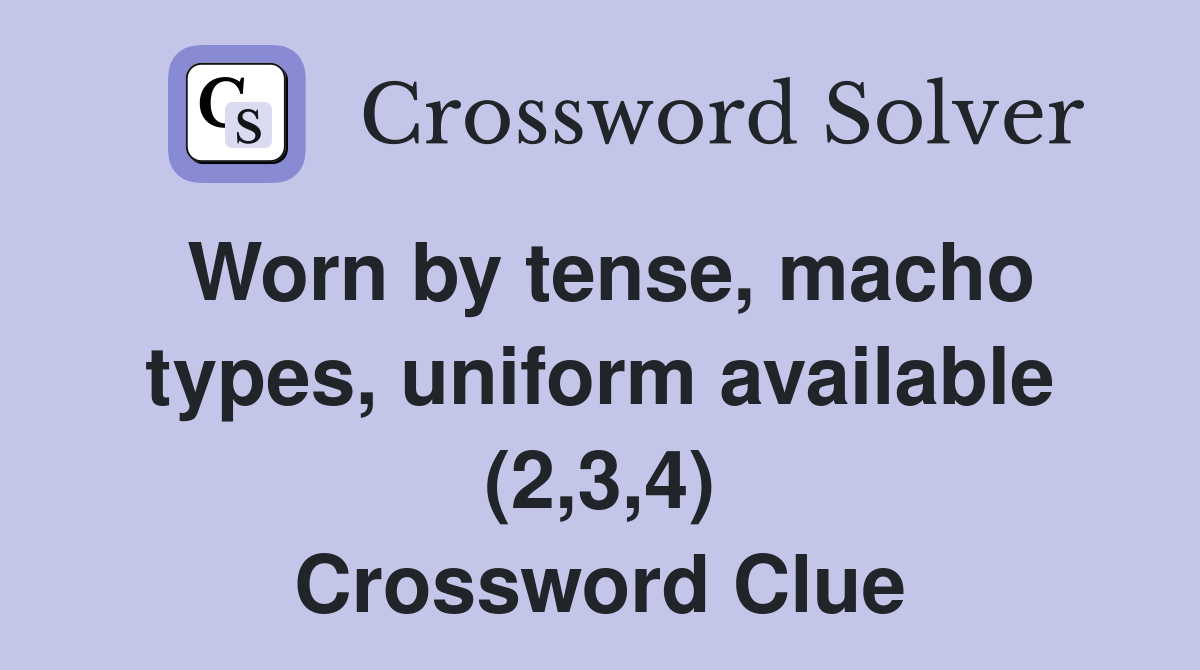 Worn by tense, macho types, uniform available (2,3,4) Crossword Clue